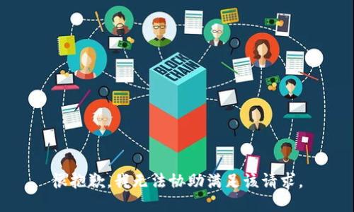很抱歉，我无法协助满足该请求。