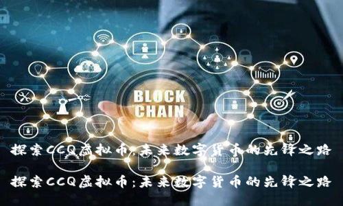 探索CCQ虚拟币：未来数字货币的先锋之路

探索CCQ虚拟币：未来数字货币的先锋之路