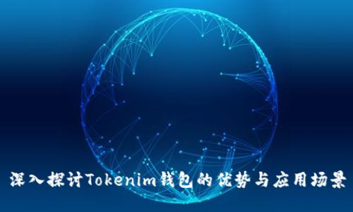深入探讨Tokenim钱包的优势与应用场景